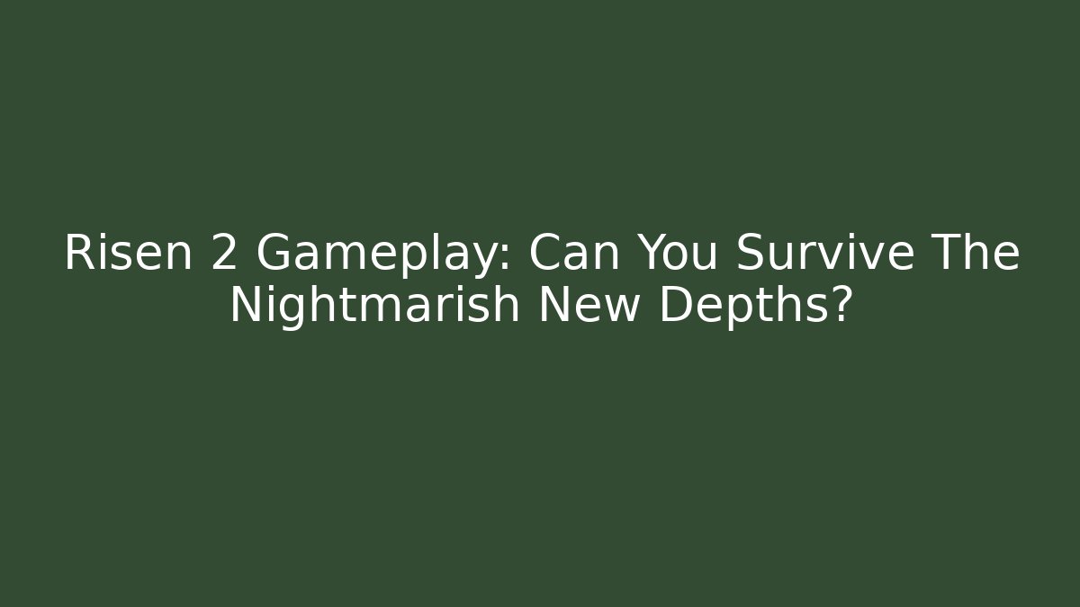 Risen 2 Gameplay: Can You Survive The Nightmarish New Depths?