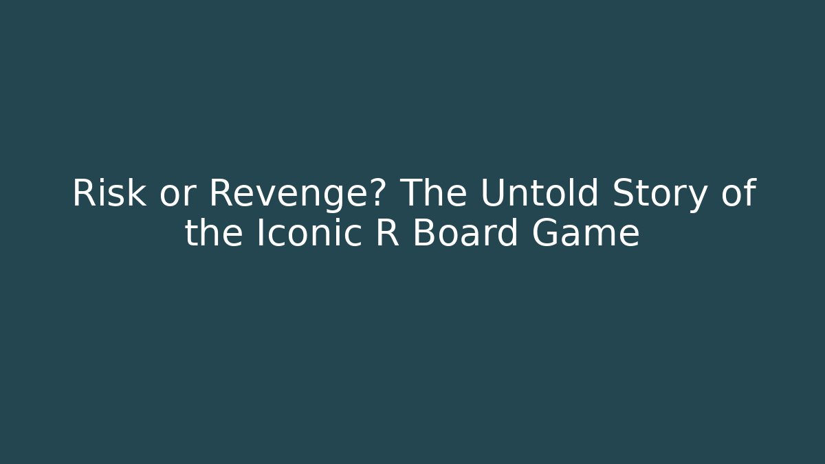 Risk or Revenge? The Untold Story of the Iconic R Board Game