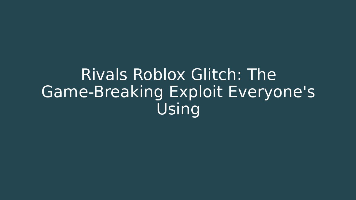 Rivals Roblox Glitch: The Game-Breaking Exploit Everyone's Using
