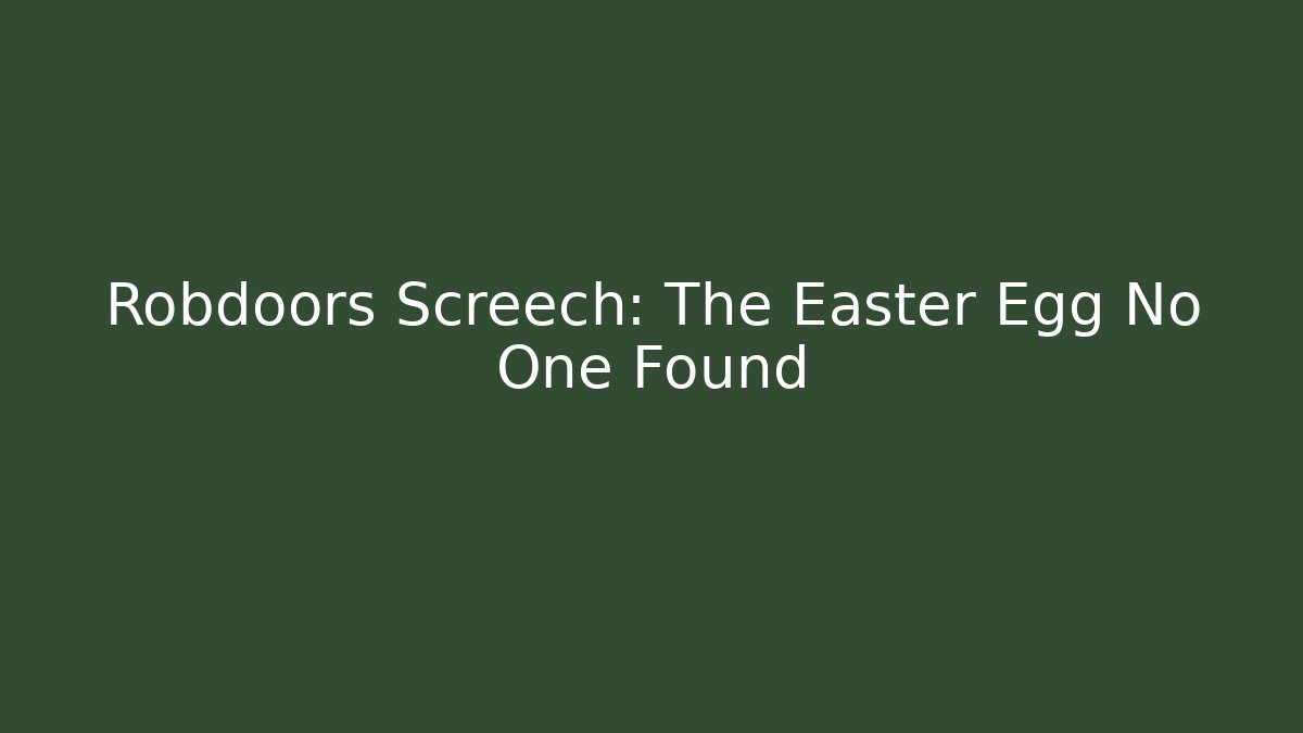 Robdoors Screech: The Easter Egg No One Found