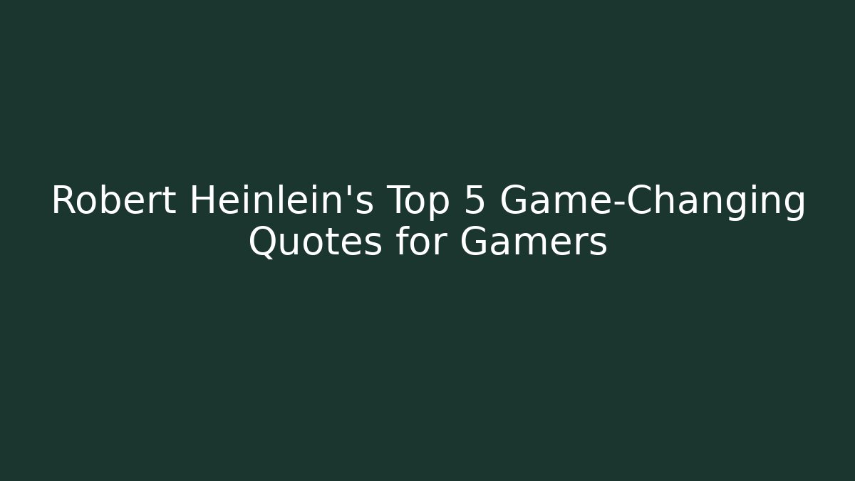 Robert Heinlein's Top 5 Game-Changing Quotes for Gamers