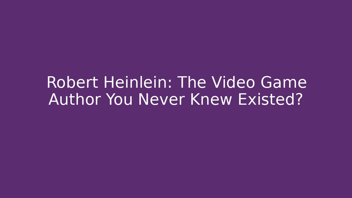 Robert Heinlein: The Video Game Author You Never Knew Existed?