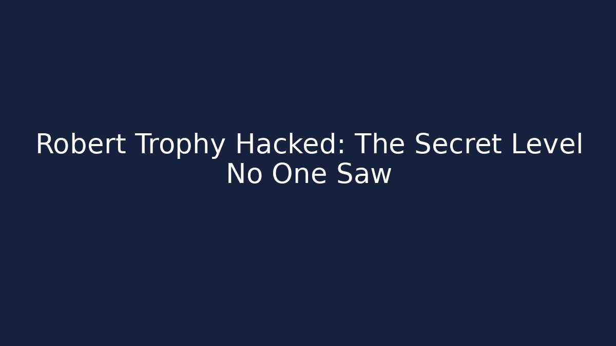 Robert Trophy Hacked: The Secret Level No One Saw