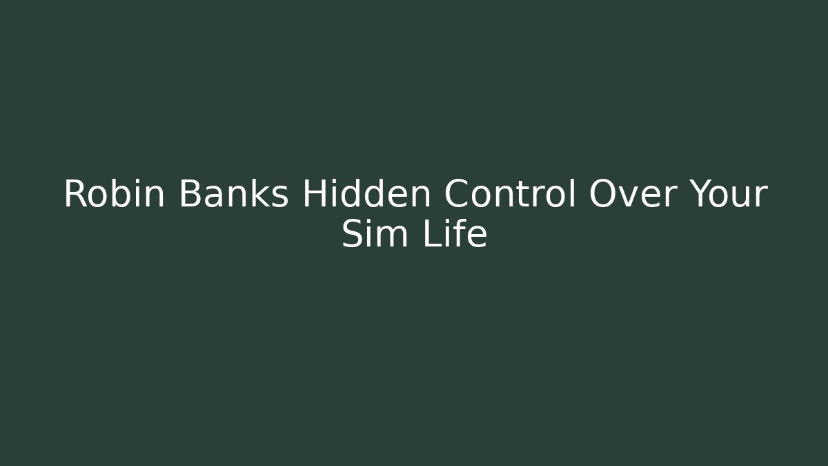 Robin Banks Hidden Control Over Your Sim Life