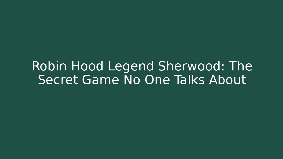 Robin Hood Legend Sherwood: The Secret Game No One Talks About