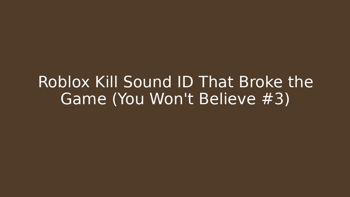 Roblox Kill Sound ID That Broke the Game (You Won't Believe #3)