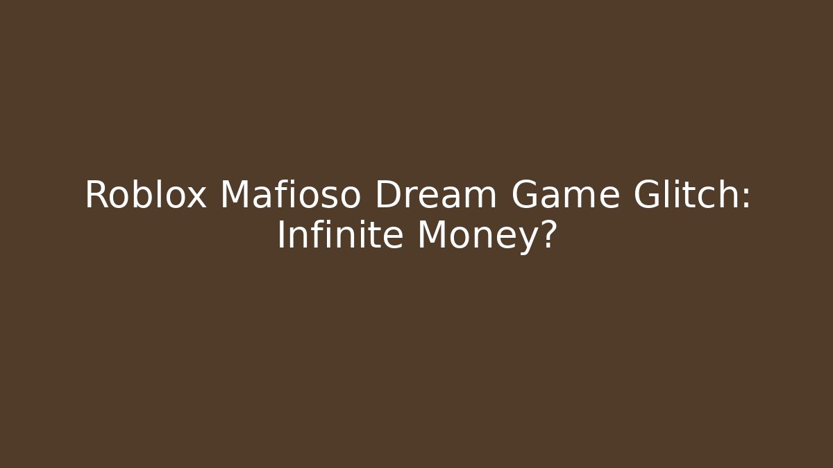 Roblox Mafioso Dream Game Glitch: Infinite Money?