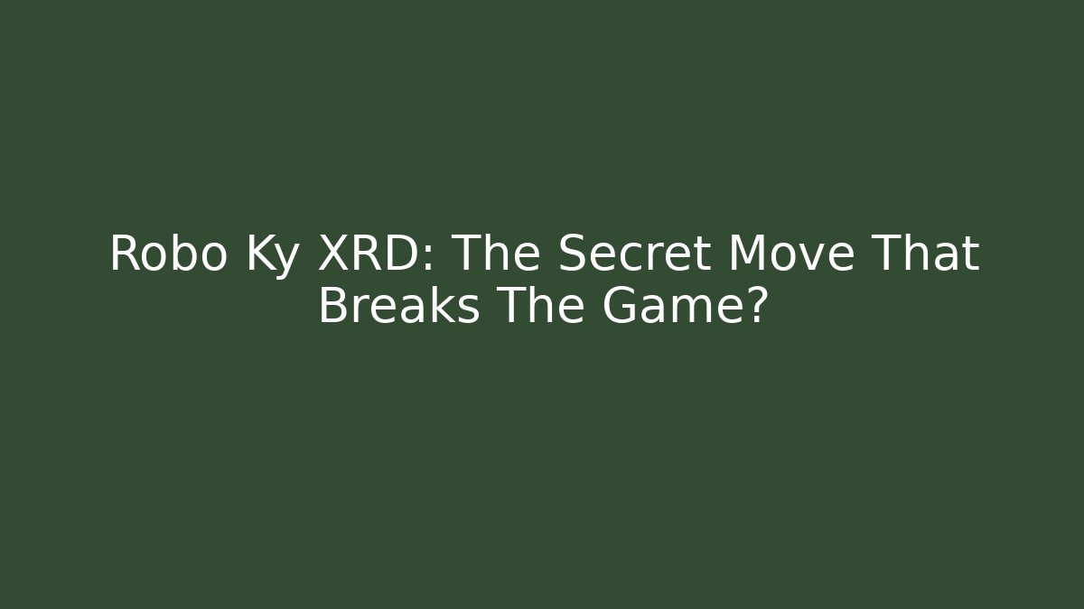 Robo Ky XRD: The Secret Move That Breaks The Game?
