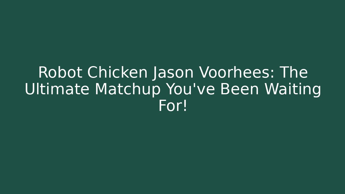 Robot Chicken Jason Voorhees: The Ultimate Matchup You've Been Waiting For!