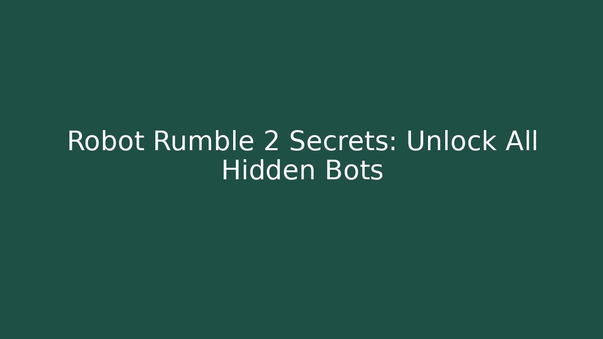Robot Rumble 2 Secrets: Unlock All Hidden Bots