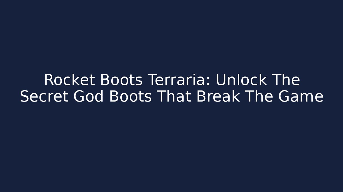 Rocket Boots Terraria: Unlock The Secret God Boots That Break The Game