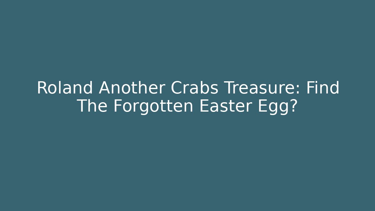 Roland Another Crabs Treasure: Find The Forgotten Easter Egg?