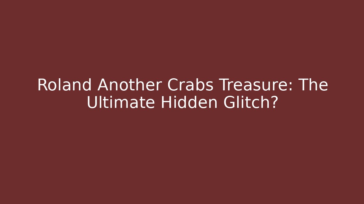 Roland Another Crabs Treasure: The Ultimate Hidden Glitch?