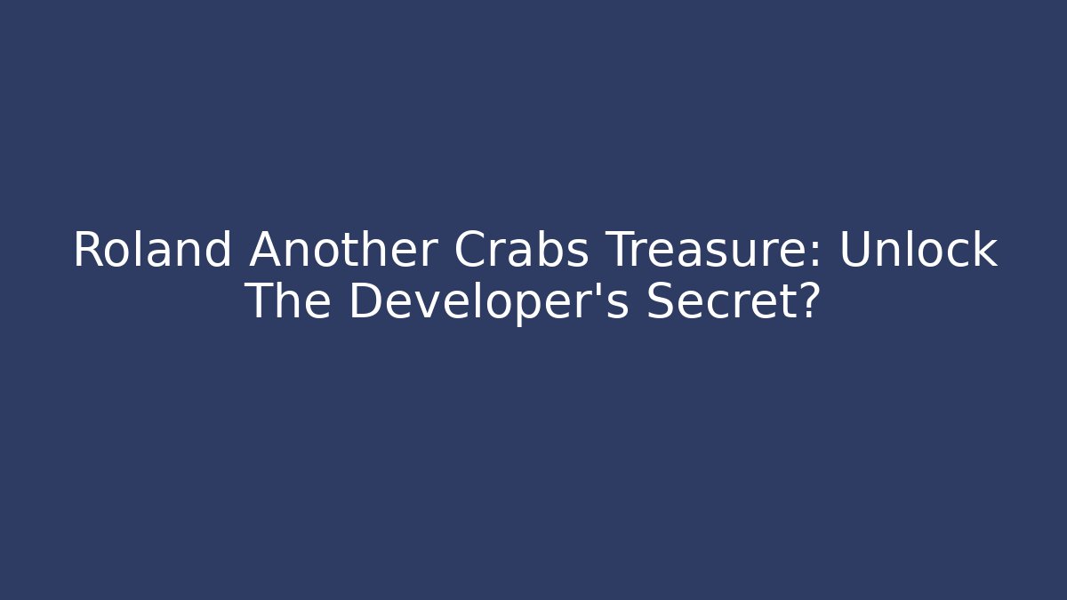 Roland Another Crabs Treasure: Unlock The Developer’s Secret?