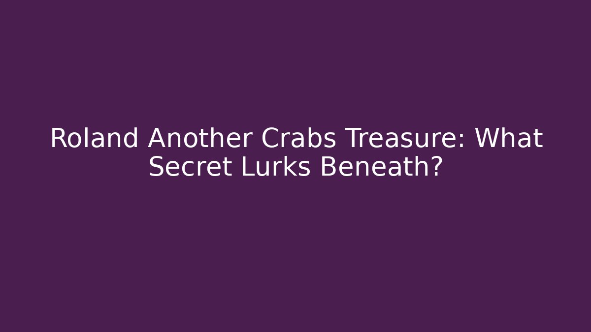 Roland Another Crabs Treasure: What Secret Lurks Beneath?