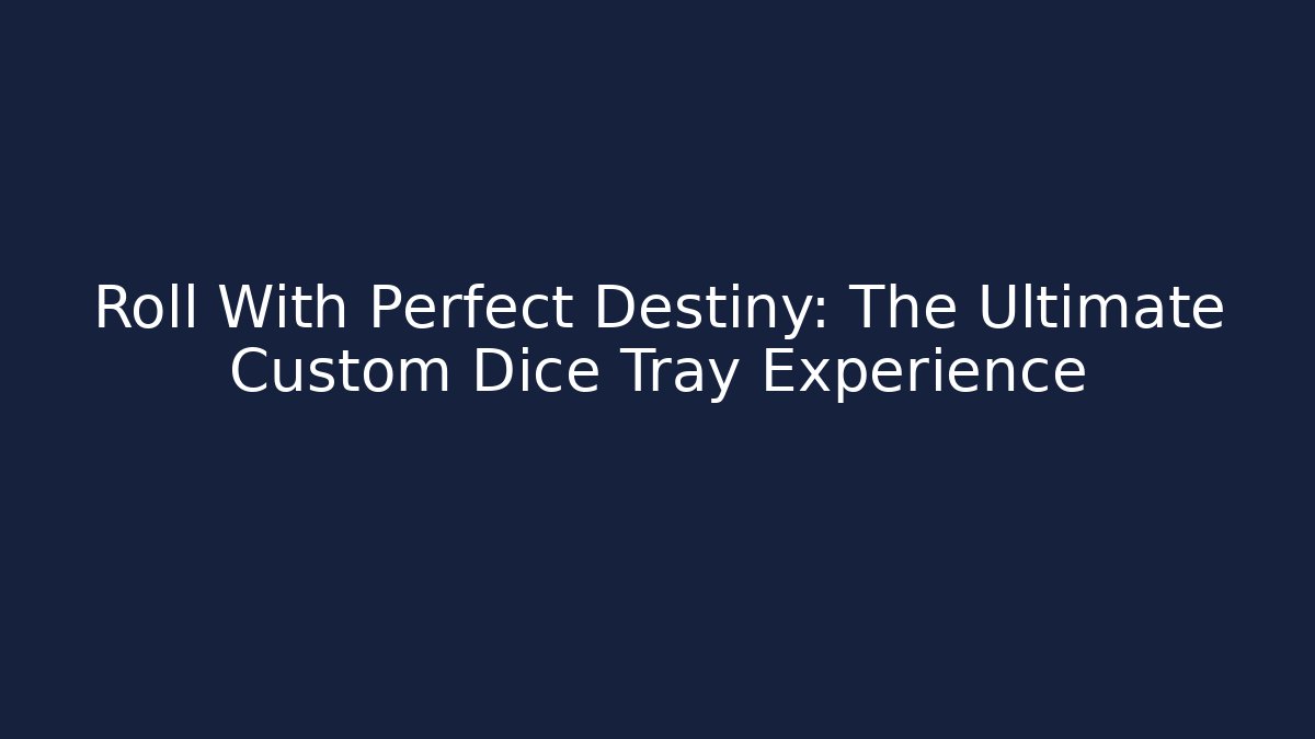 Roll With Perfect Destiny: The Ultimate Custom Dice Tray Experience