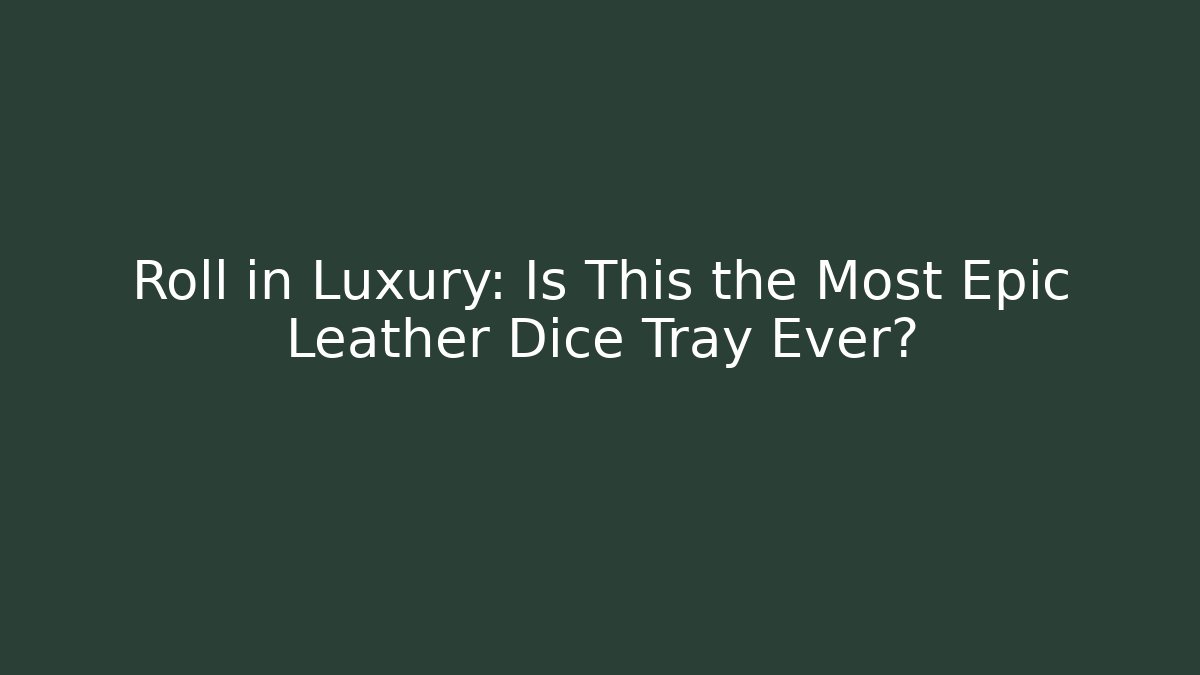 Roll in Luxury: Is This the Most Epic Leather Dice Tray Ever?