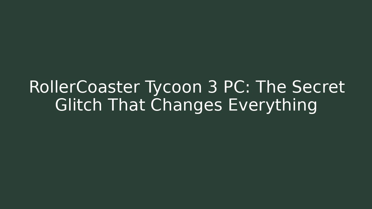 RollerCoaster Tycoon 3 PC: The Secret Glitch That Changes Everything