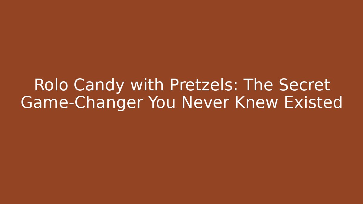 Rolo Candy with Pretzels: The Secret Game-Changer You Never Knew Existed