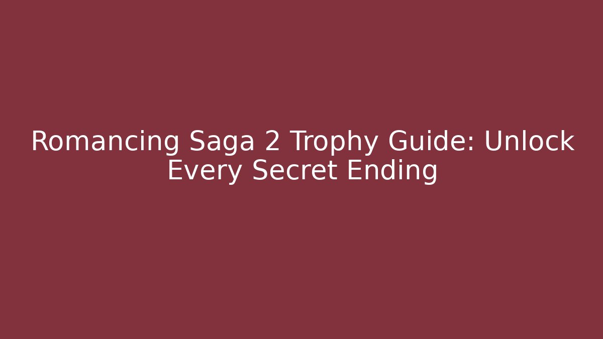 Romancing Saga 2 Trophy Guide: Unlock Every Secret Ending
