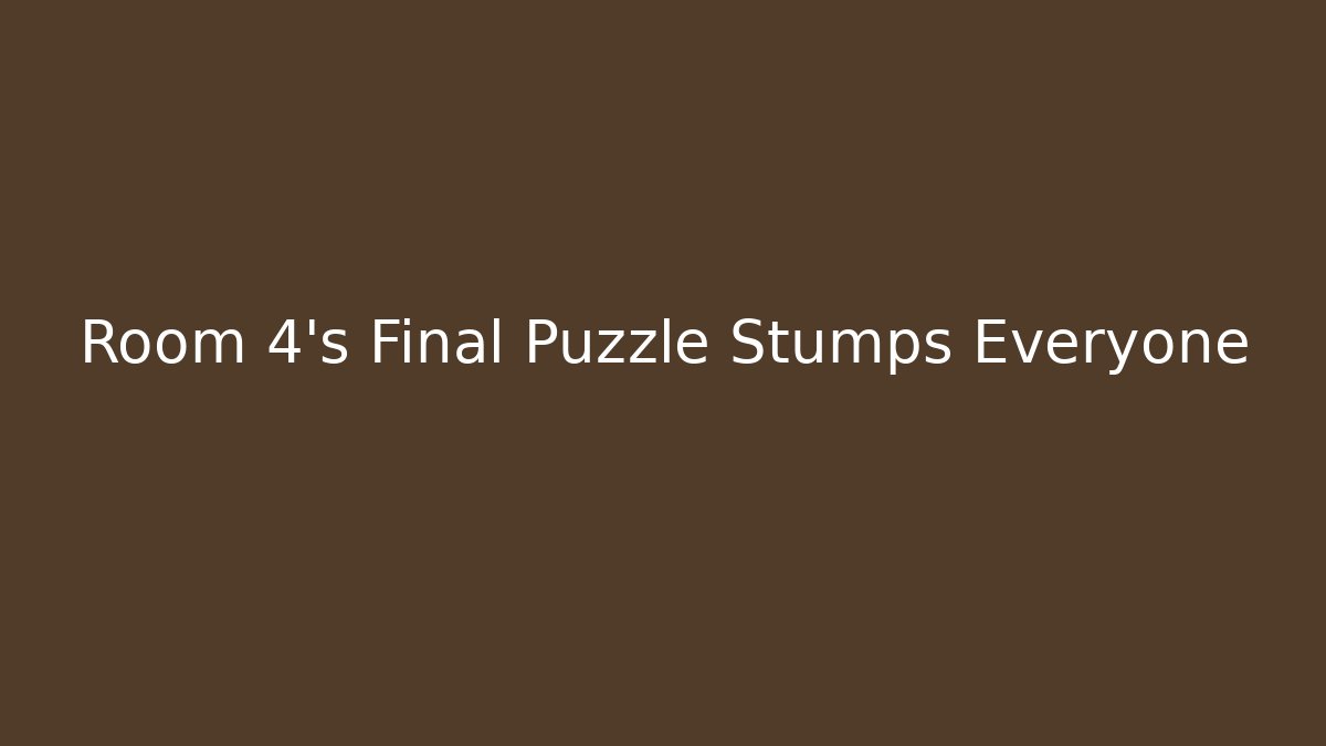 Room 4's Final Puzzle Stumps Everyone