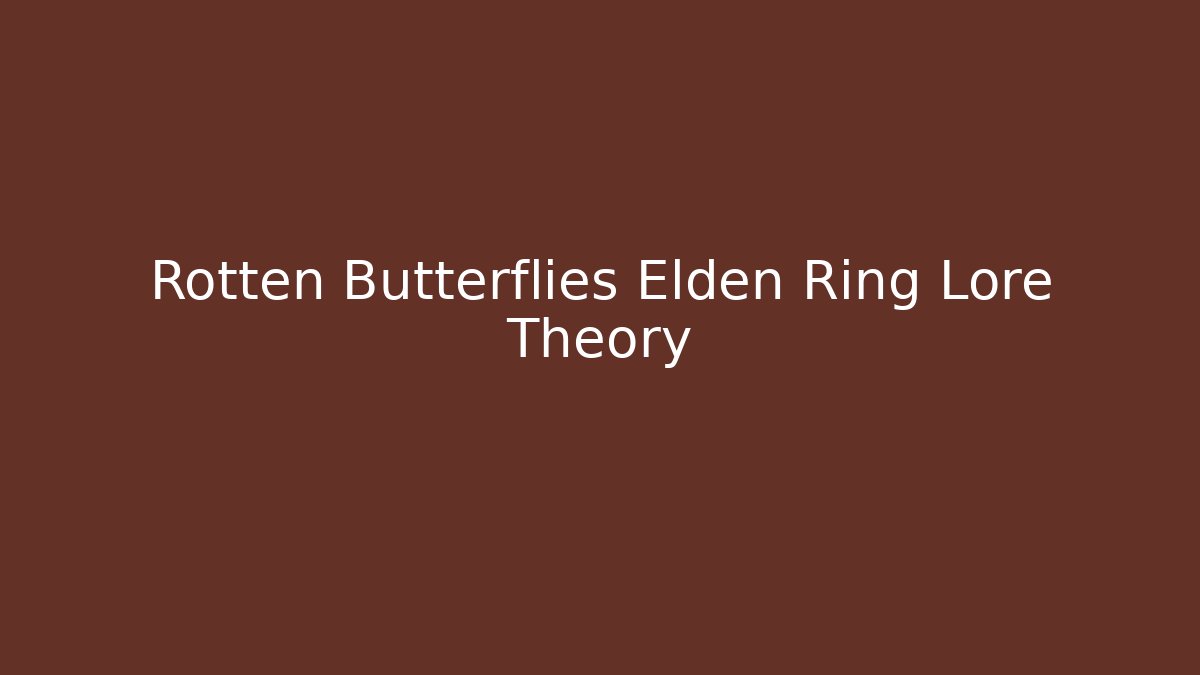 Rotten Butterflies Elden Ring Lore Theory