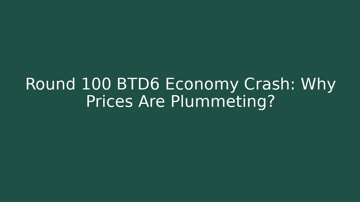 Round 100 BTD6 Economy Crash: Why Prices Are Plummeting?