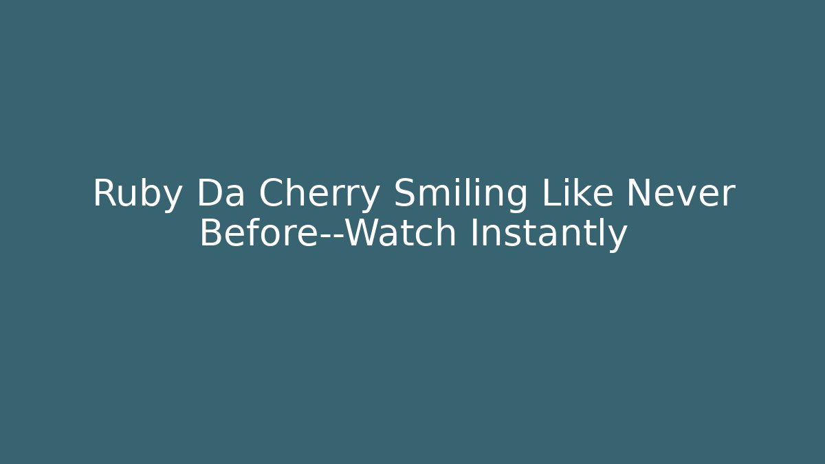 Ruby Da Cherry Smiling Like Never Before—Watch Instantly