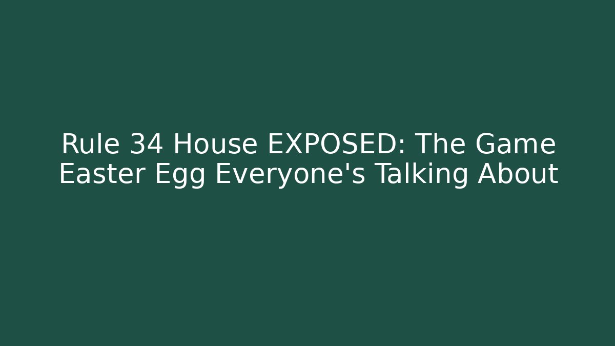 Rule 34 House EXPOSED: The Game Easter Egg Everyone's Talking About