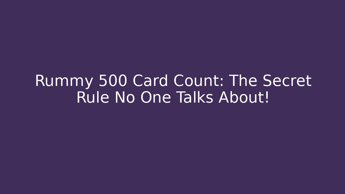Rummy 500 Card Count: The Secret Rule No One Talks About!
