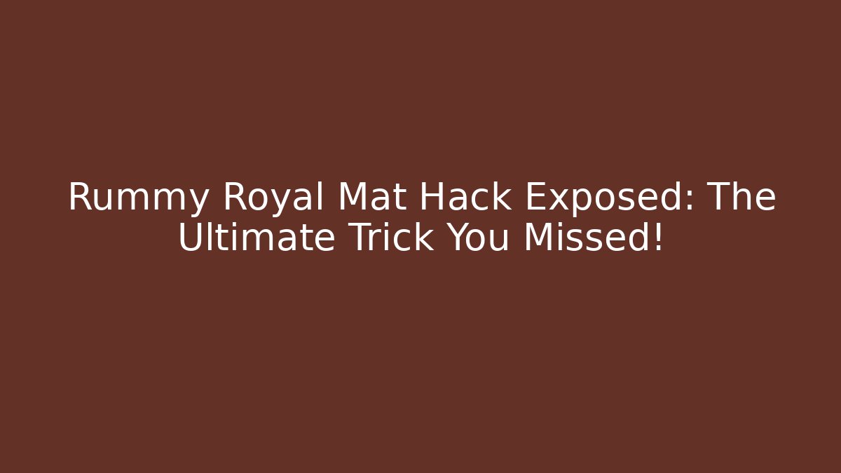 Rummy Royal Mat Hack Exposed: The Ultimate Trick You Missed!