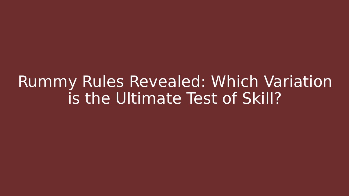 Rummy Rules Revealed: Which Variation is the Ultimate Test of Skill?