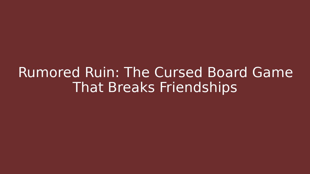 Rumored Ruin: The Cursed Board Game That Breaks Friendships