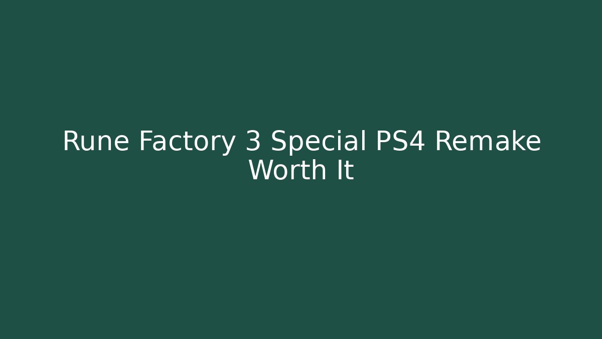 Rune Factory 3 Special PS4 Remake Worth It