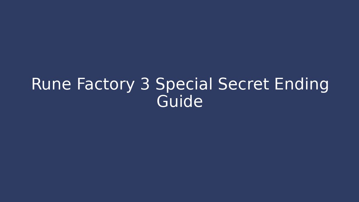 Rune Factory 3 Special Secret Ending Guide