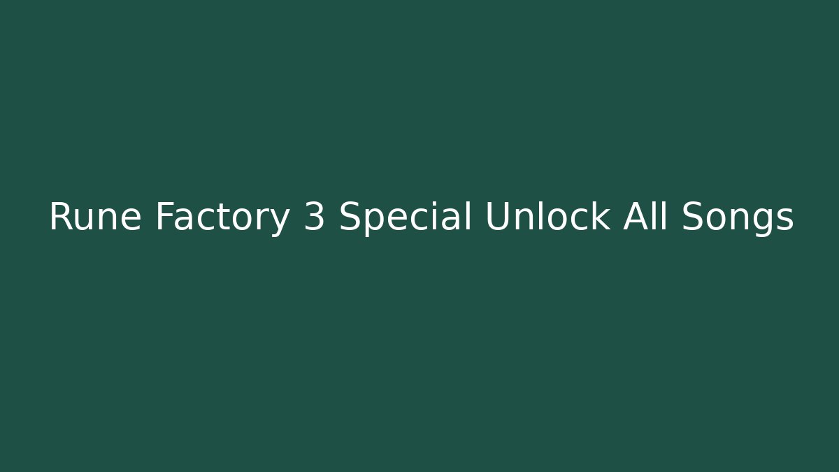 Rune Factory 3 Special Unlock All Songs