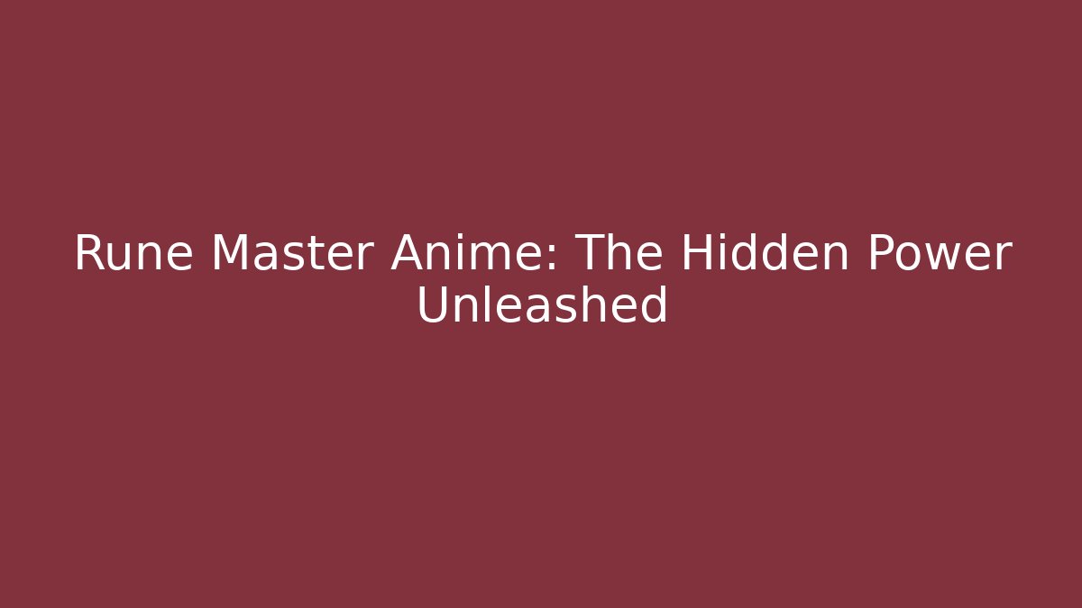 Rune Master Anime: The Hidden Power Unleashed - Smart Esu