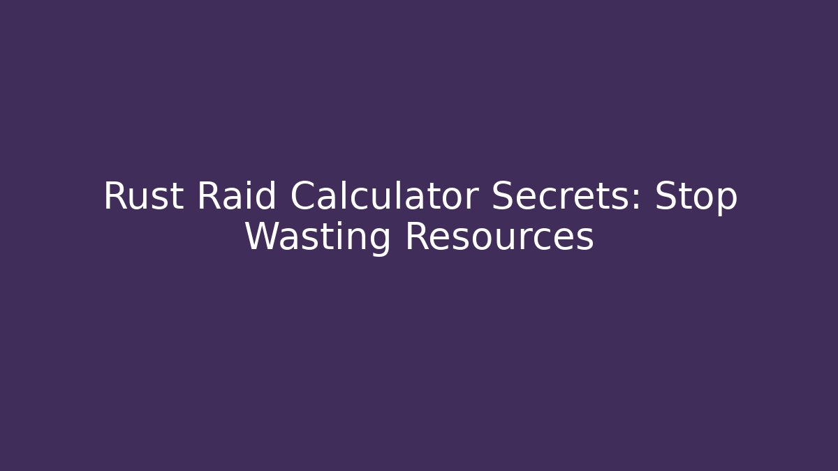 Rust Raid Calculator Secrets: Stop Wasting Resources