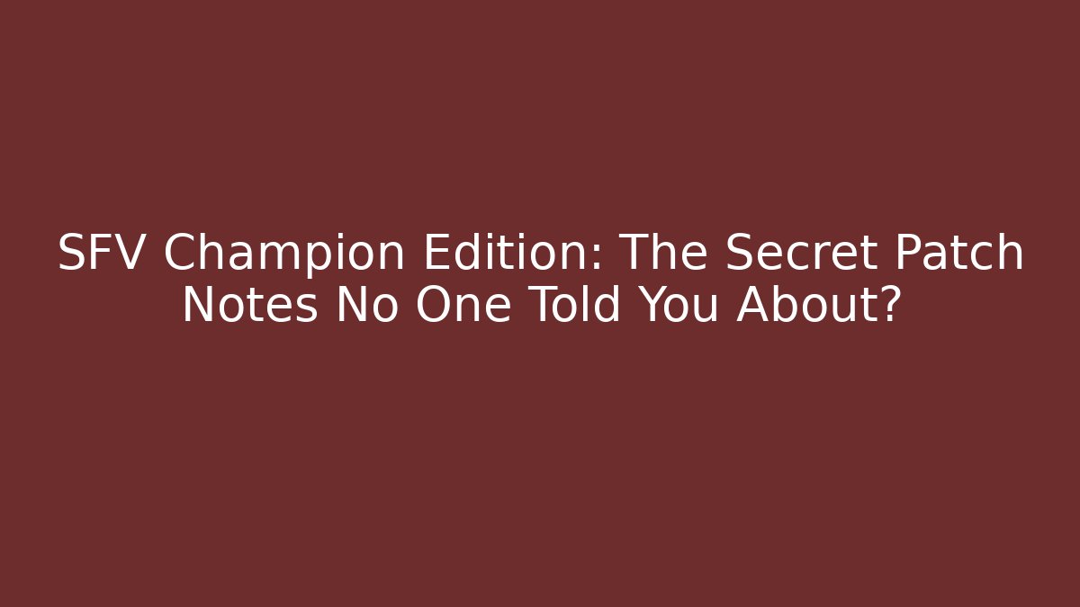 SFV Champion Edition: The Secret Patch Notes No One Told You About?