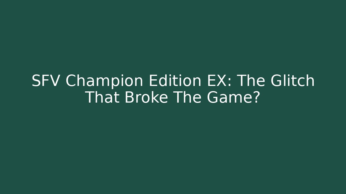 SFV Champion Edition EX: The Glitch That Broke The Game?