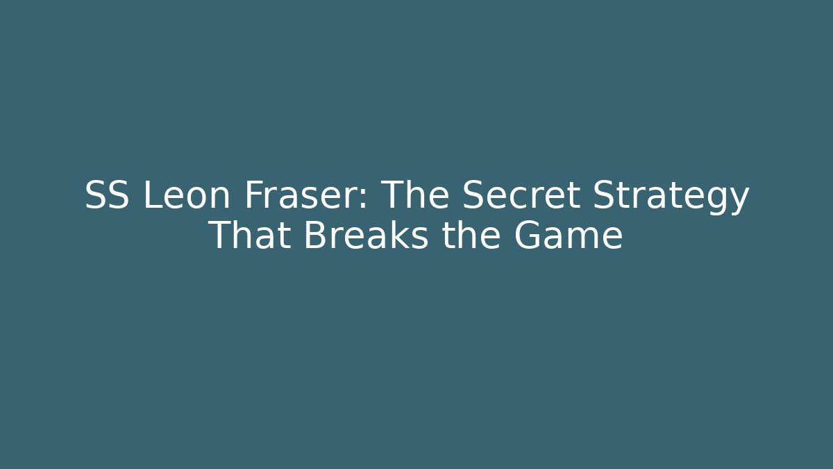 SS Leon Fraser: The Secret Strategy That Breaks the Game