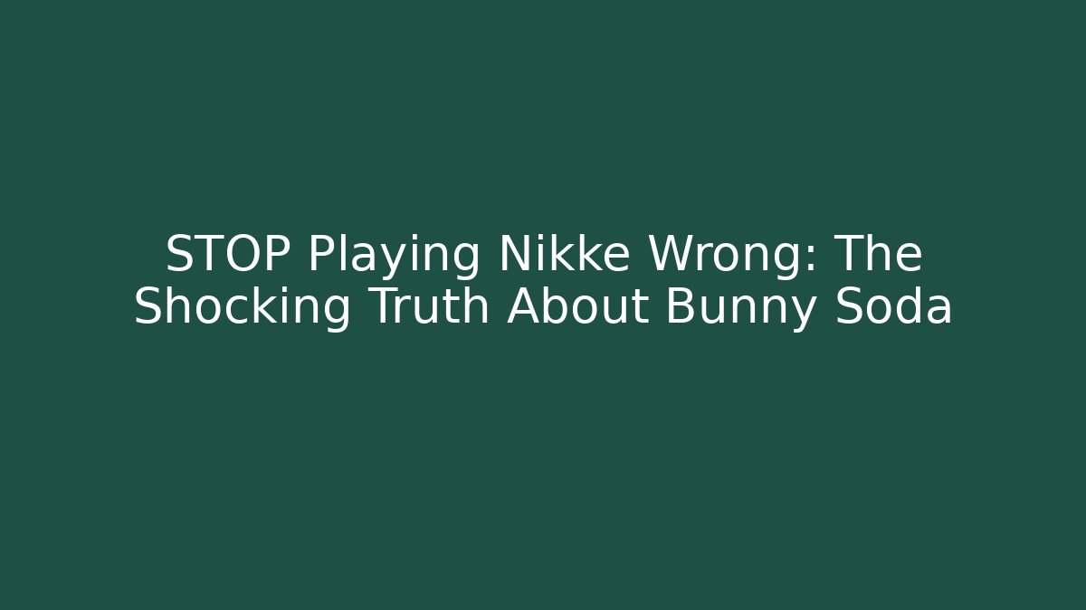 STOP Playing Nikke Wrong: The Shocking Truth About Bunny Soda