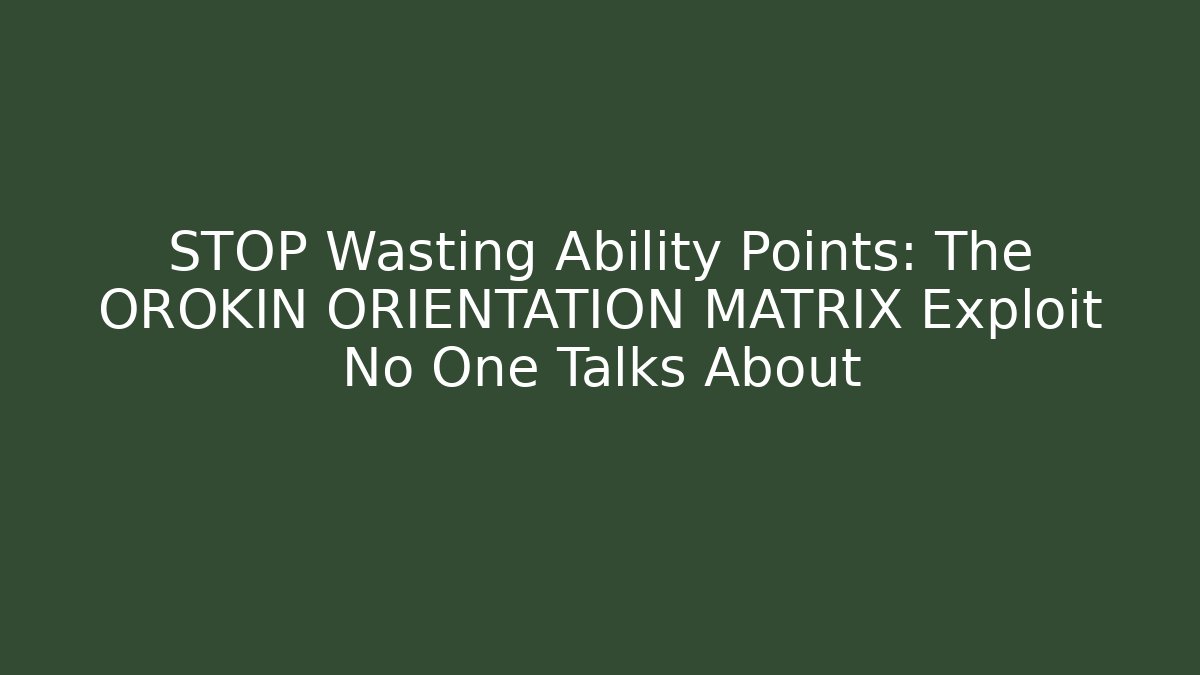 STOP Wasting Ability Points: The OROKIN ORIENTATION MATRIX Exploit No One Talks About