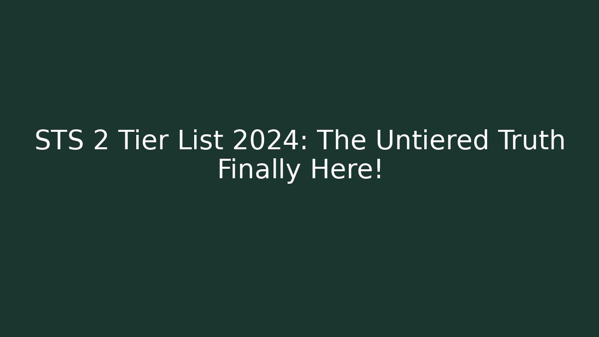 STS 2 Tier List 2024: The Untiered Truth Finally Here!