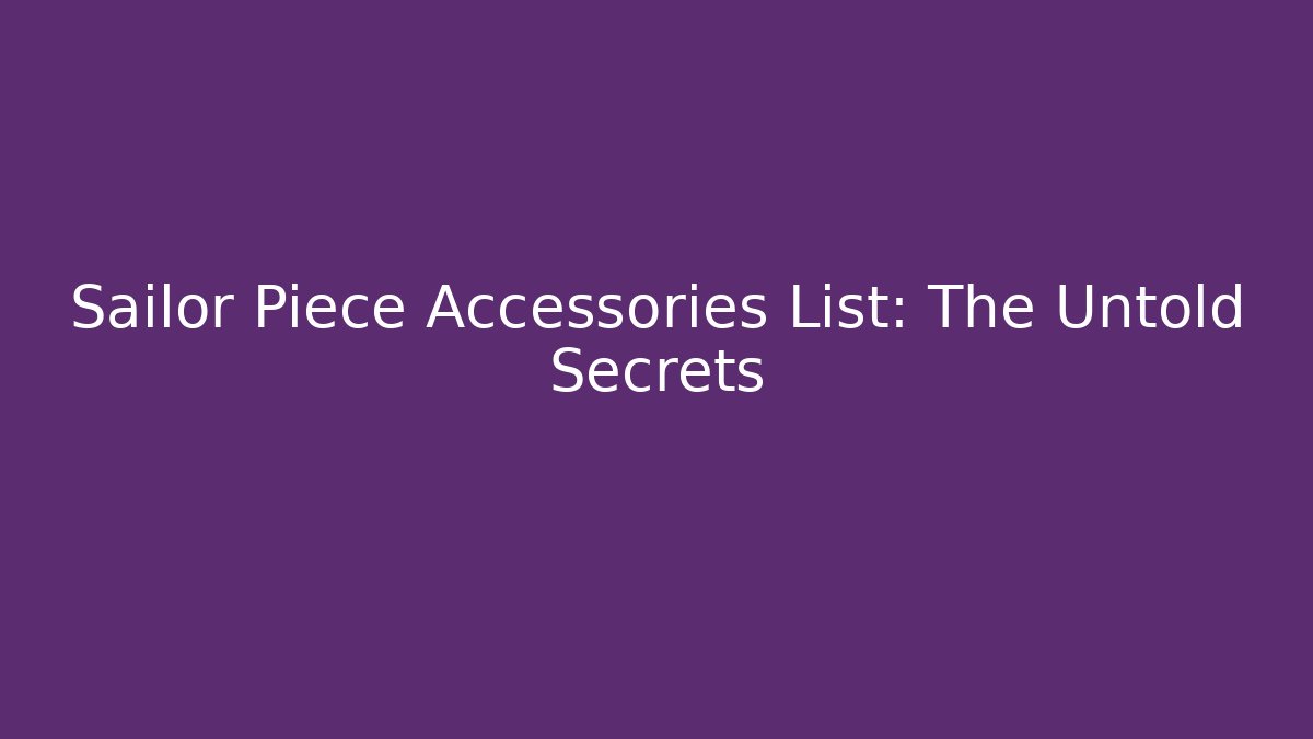 Sailor Piece Accessories List: The Untold Secrets