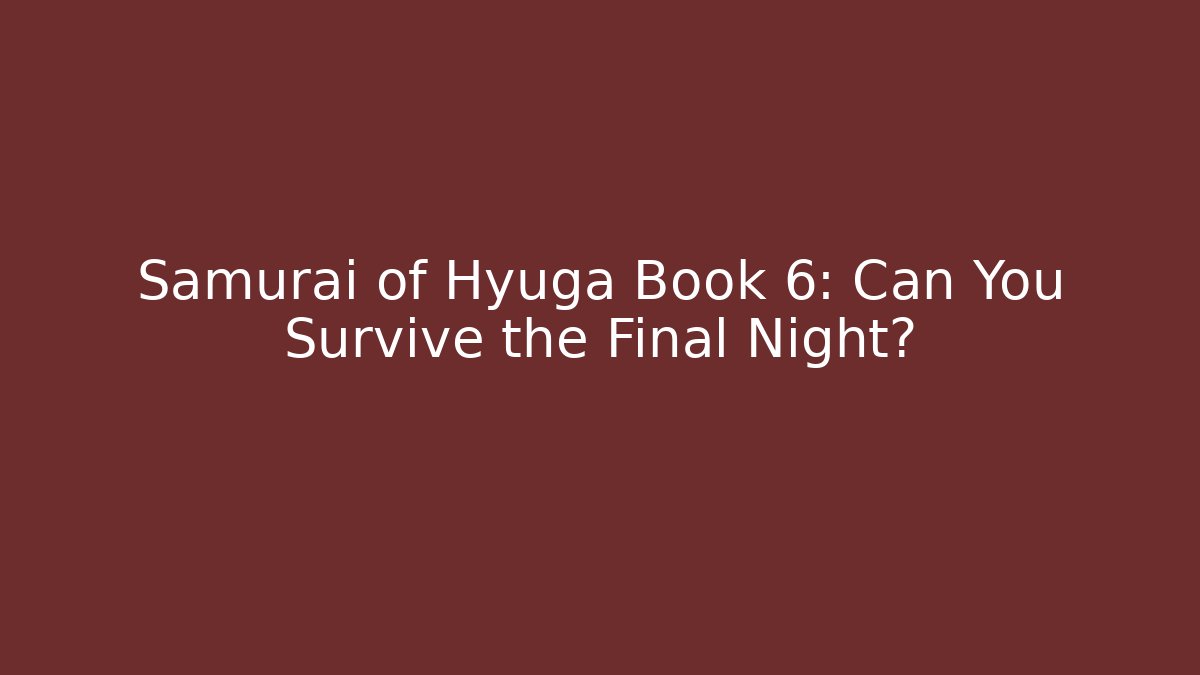 Samurai of Hyuga Book 6: Can You Survive the Final Night?