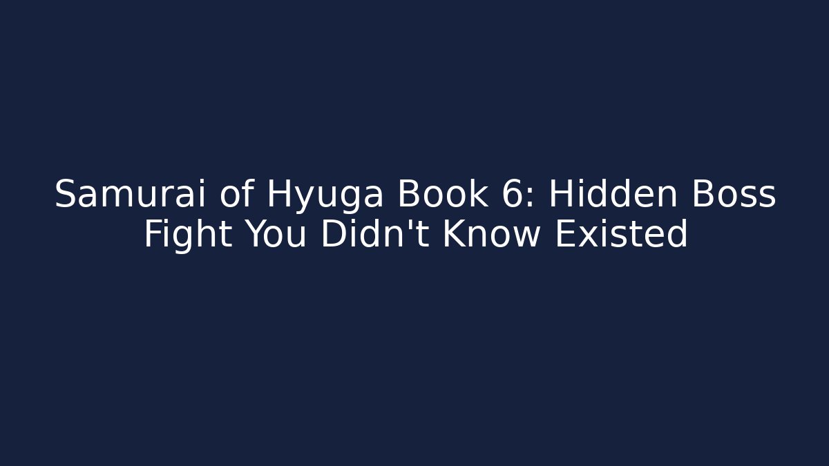 Samurai of Hyuga Book 6: Hidden Boss Fight You Didn't Know Existed