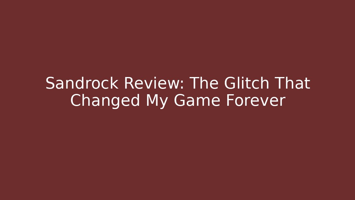 Sandrock Review: The Glitch That Changed My Game Forever
