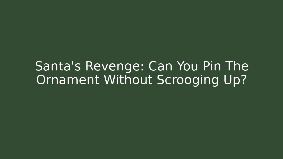 Santa's Revenge: Can You Pin The Ornament Without Scrooging Up? - Smart Esu