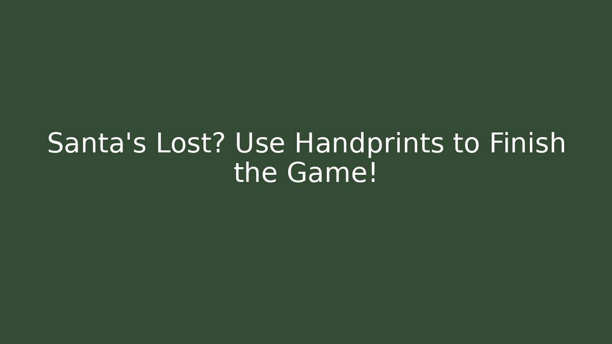 Santa’s Lost? Use Handprints to Finish the Game!